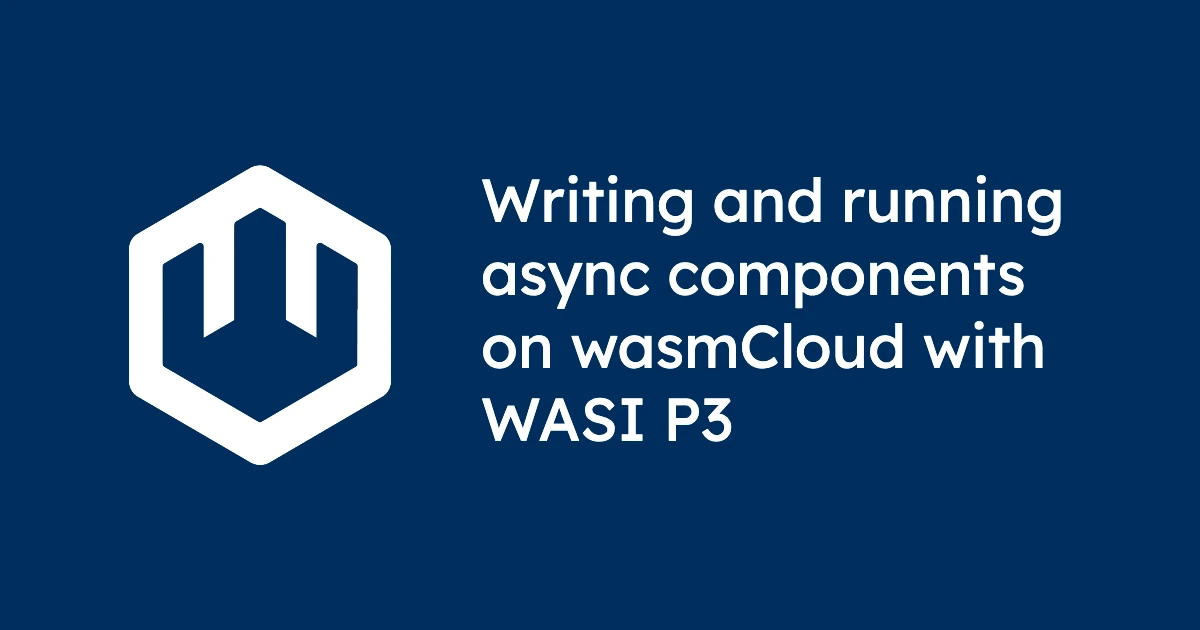 Writing and Running Async Components on wasmCloud with WASI P3
