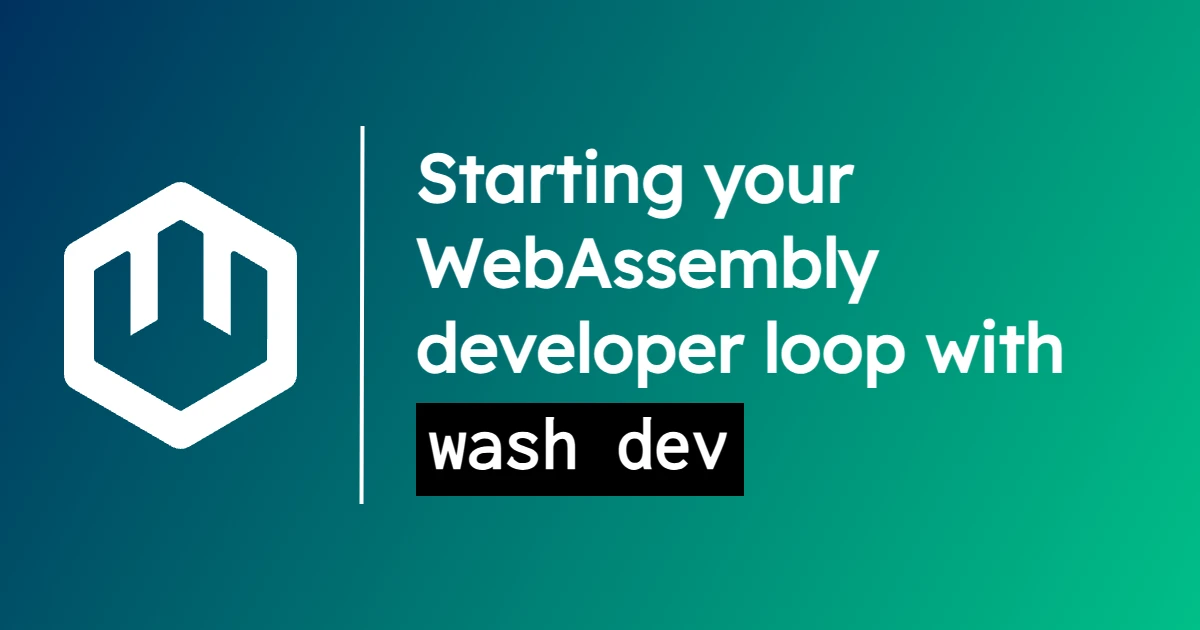 Starting your WebAssembly developer loop with wash dev