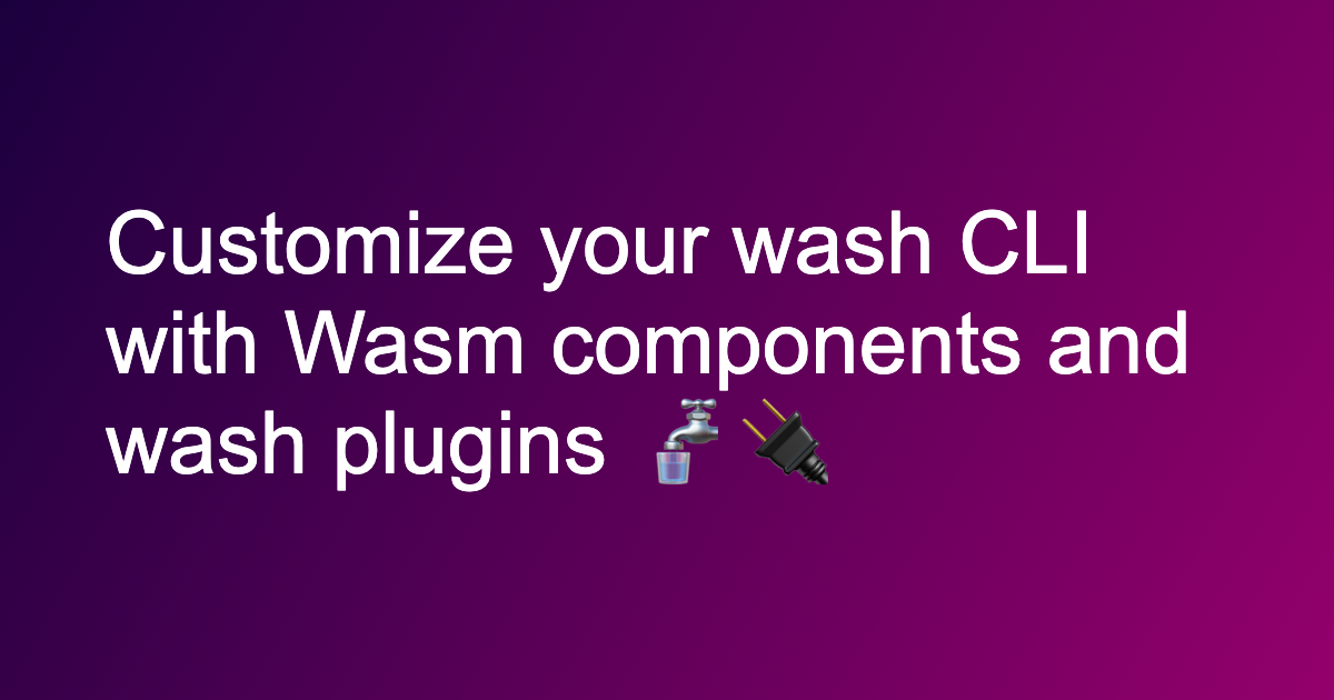 Customize your wash CLI with WebAssembly components and wash plugins